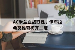 平博-AC米兰血战取胜，伊布拉希莫维奇梅开二度